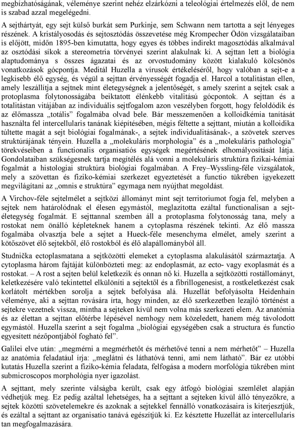 A kristályosodás és sejtosztódás összevetése még Krompecher Ödön vizsgálataiban is előjött, midőn 1895-ben kimutatta, hogy egyes és többes indirekt magosztódás alkalmával az osztódási síkok a