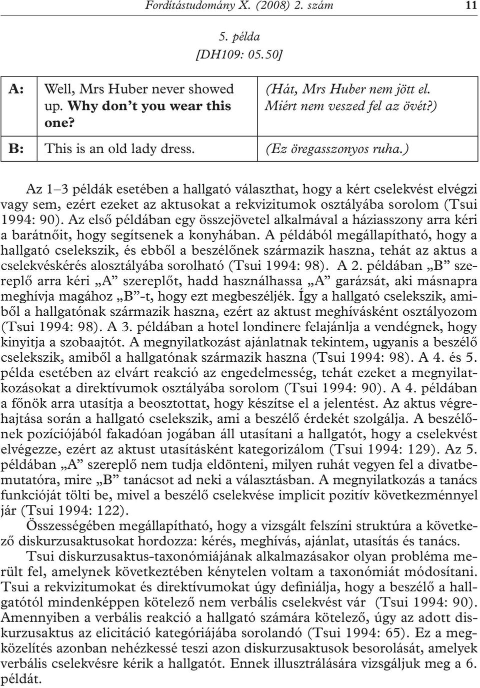 ) Az 1 3 példák esetében a hallgató választhat, hogy a kért cselekvést elvégzi vagy sem, ezért ezeket az aktusokat a rekvizitumok osztályába sorolom (Tsui 1994: 90).