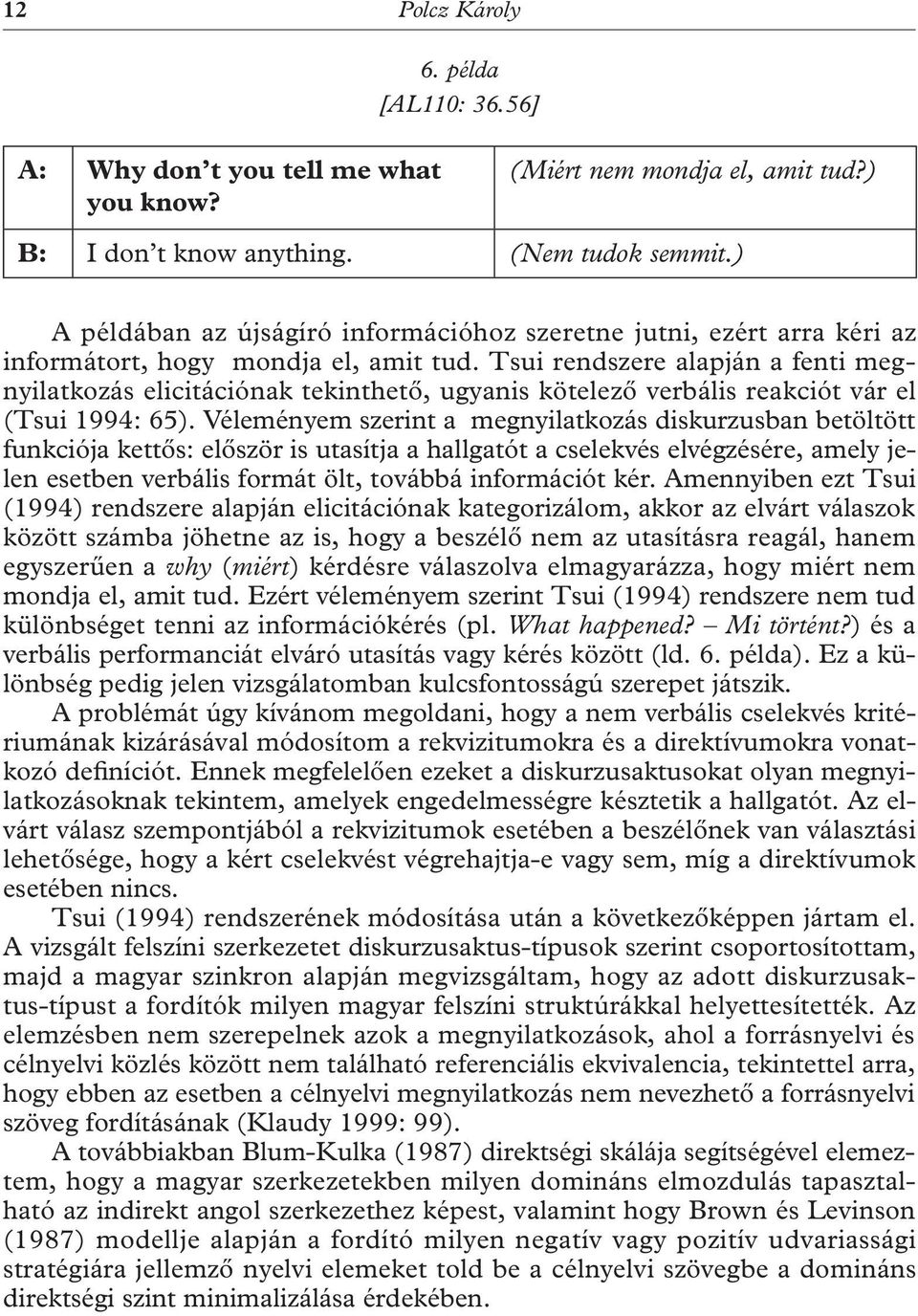 Tsui rendszere alapján a fenti megnyilatkozás elicitációnak tekinthető, ugyanis kötelező verbális reakciót vár el (Tsui 1994: 65).