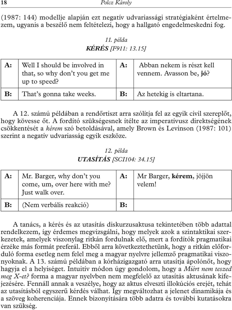 számú példában a rendőrtiszt arra szólítja fel az egyik civil szereplőt, hogy kövesse őt.