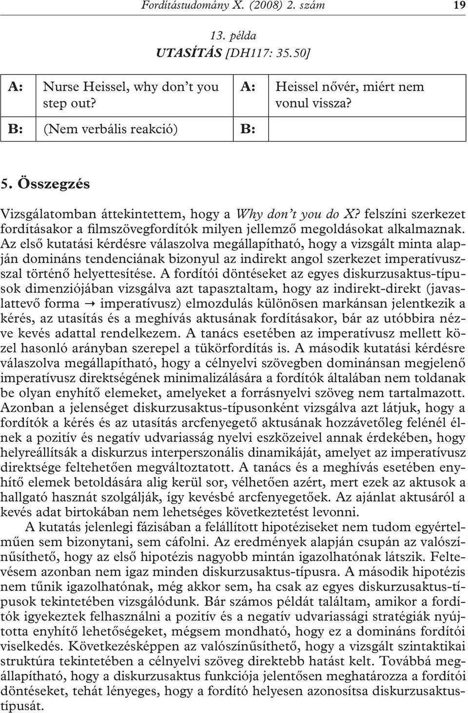 Az első kutatási kérdésre válaszolva megállapítható, hogy a vizsgált minta alapján domináns tendenciának bizonyul az indirekt angol szerkezet imperatívuszszal történő helyettesítése.