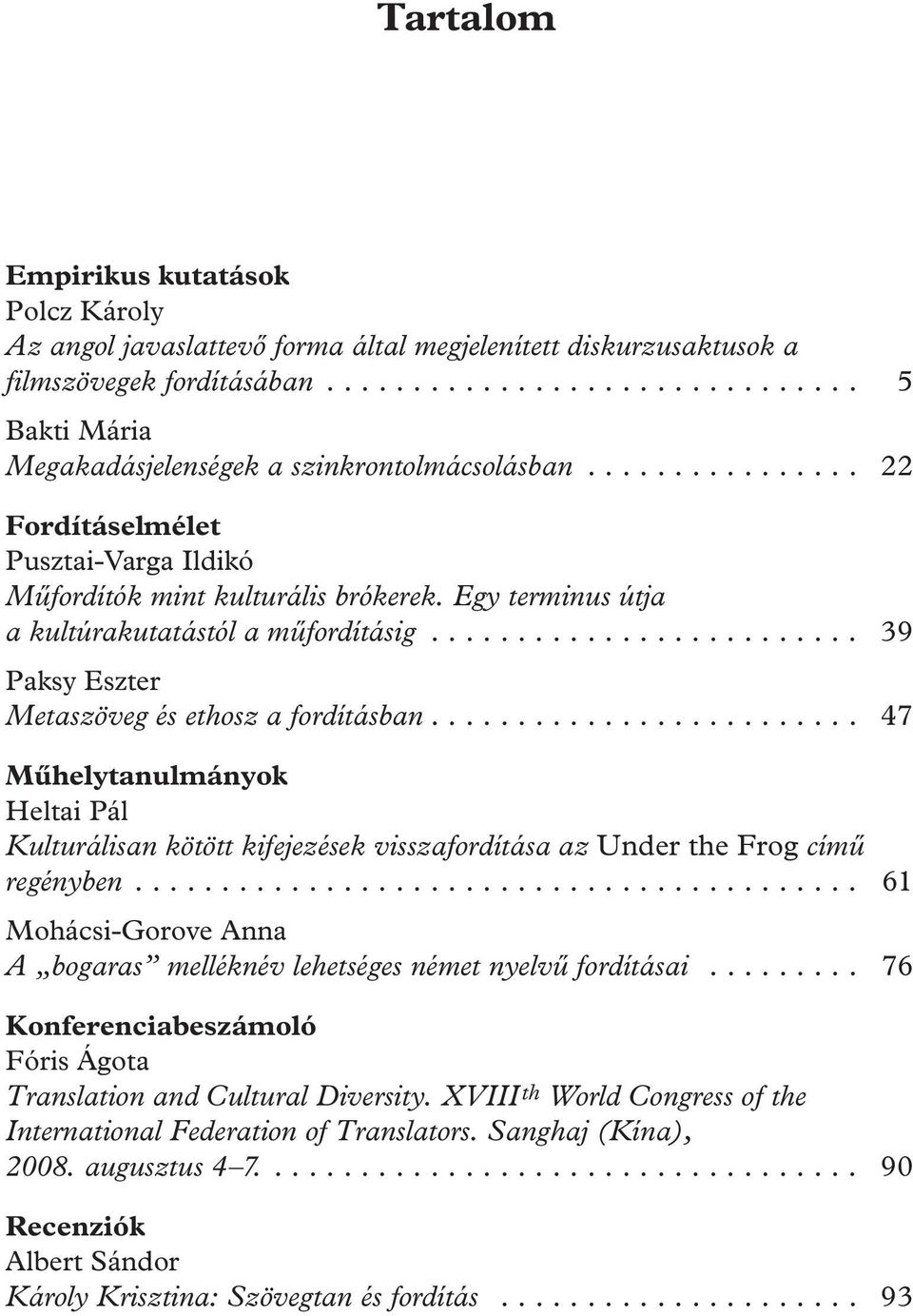 ... 47 Műhelytanulmányok Heltai Pál Kulturálisan kötött kifejezések visszafordítása az Under the Frog című regényben... 61 Mohácsi-Gorove Anna A bogaras melléknév lehetséges német nyelvű fordításai.