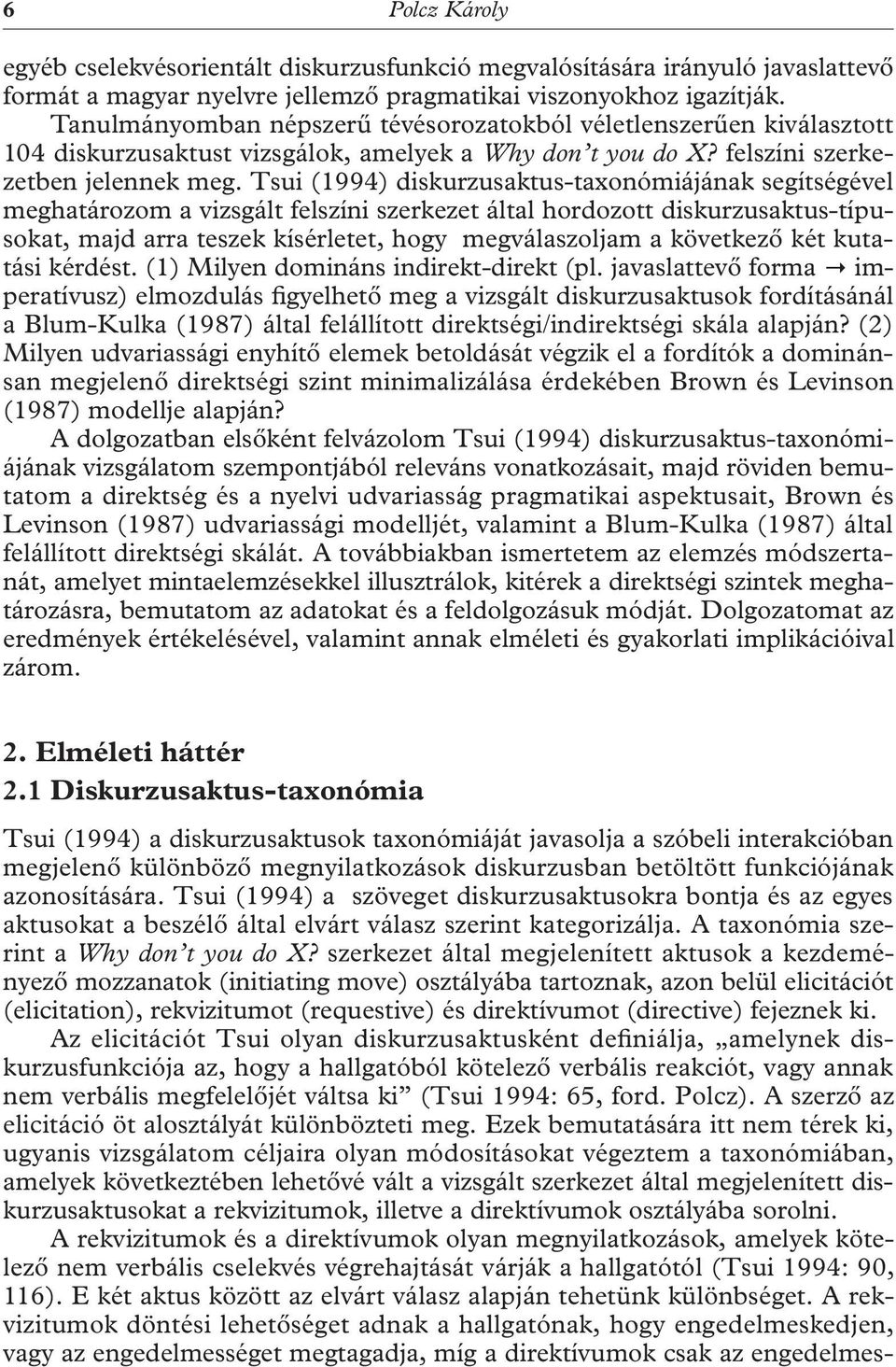 Tsui (1994) diskurzusaktus-taxonómiájának segítségével meghatározom a vizsgált felszíni szerkezet által hordozott diskurzusaktus-típusokat, majd arra teszek kísérletet, hogy megválaszoljam a