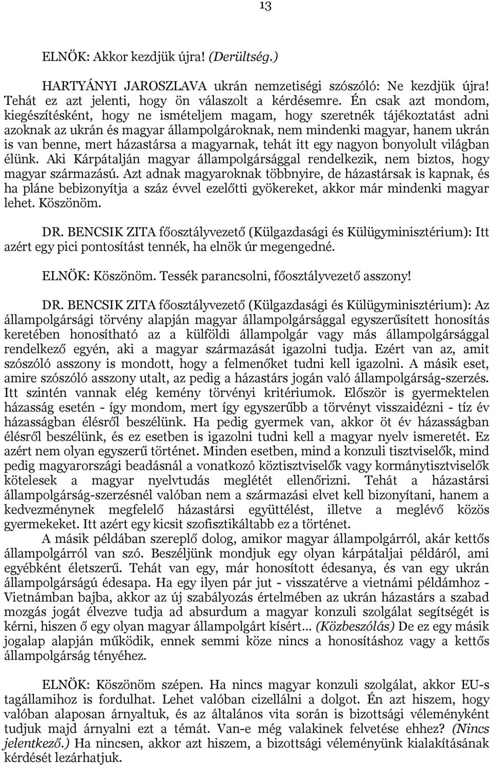 házastársa a magyarnak, tehát itt egy nagyon bonyolult világban élünk. Aki Kárpátalján magyar állampolgársággal rendelkezik, nem biztos, hogy magyar származású.