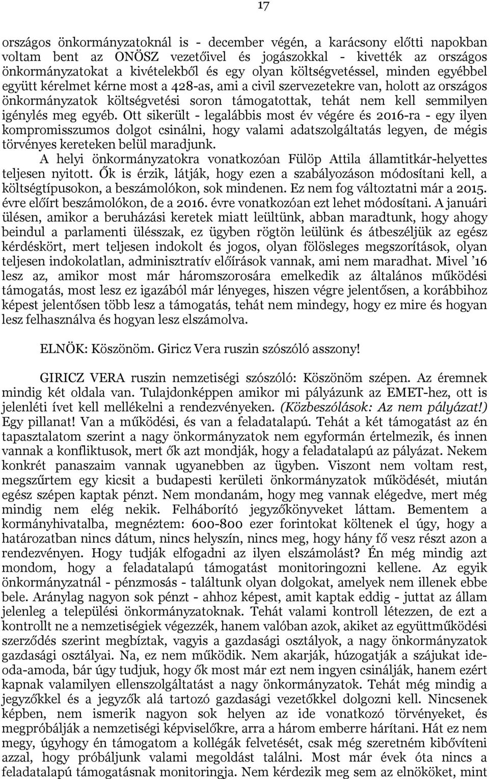 igénylés meg egyéb. Ott sikerült - legalábbis most év végére és 2016-ra - egy ilyen kompromisszumos dolgot csinálni, hogy valami adatszolgáltatás legyen, de mégis törvényes kereteken belül maradjunk.