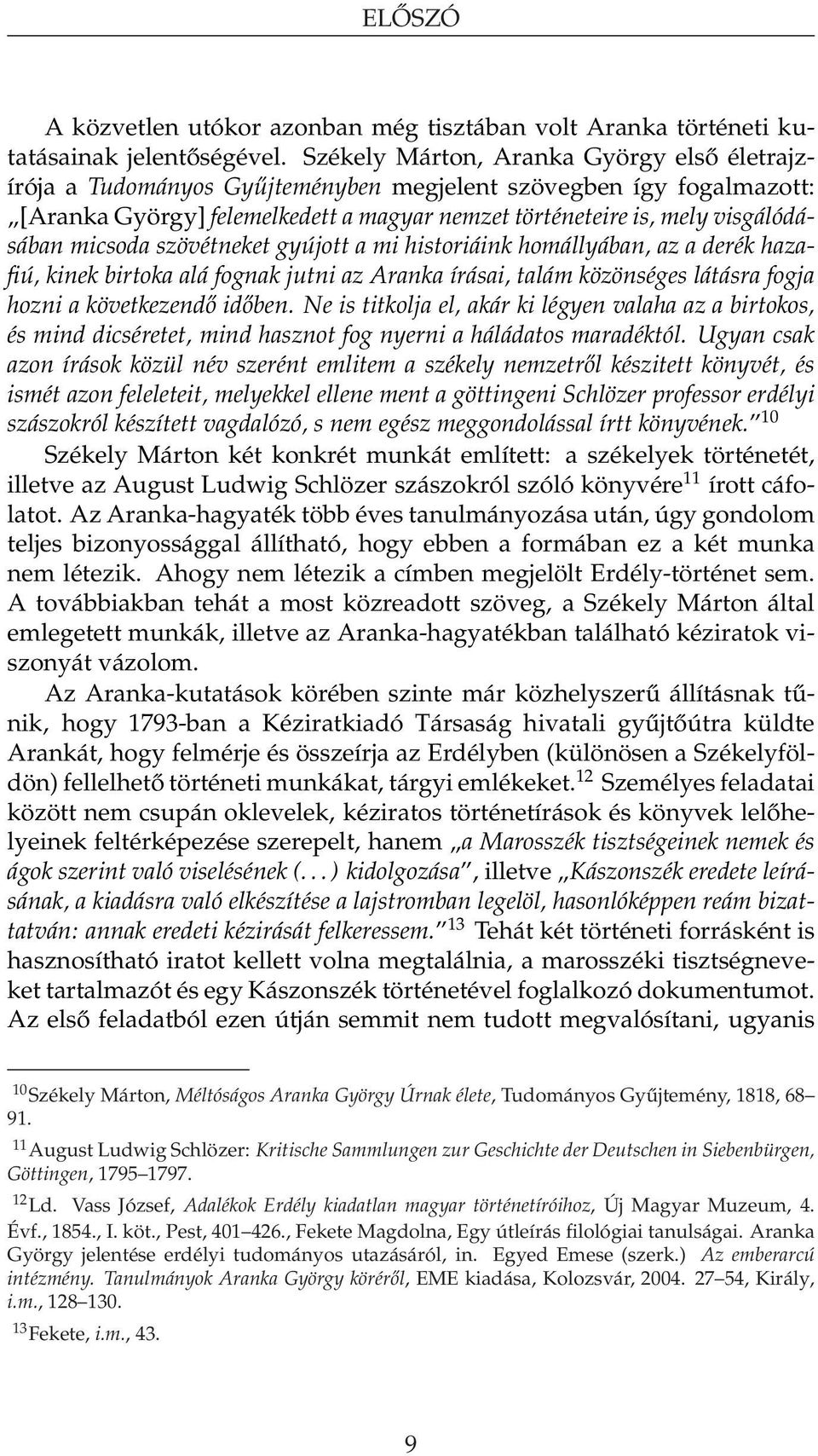 micsoda szövétneket gyújott a mi historiáink homállyában, az a derék hazafiú, kinek birtoka alá fognak jutni az Aranka írásai, talám közönséges látásra fogja hozni a következendő időben.