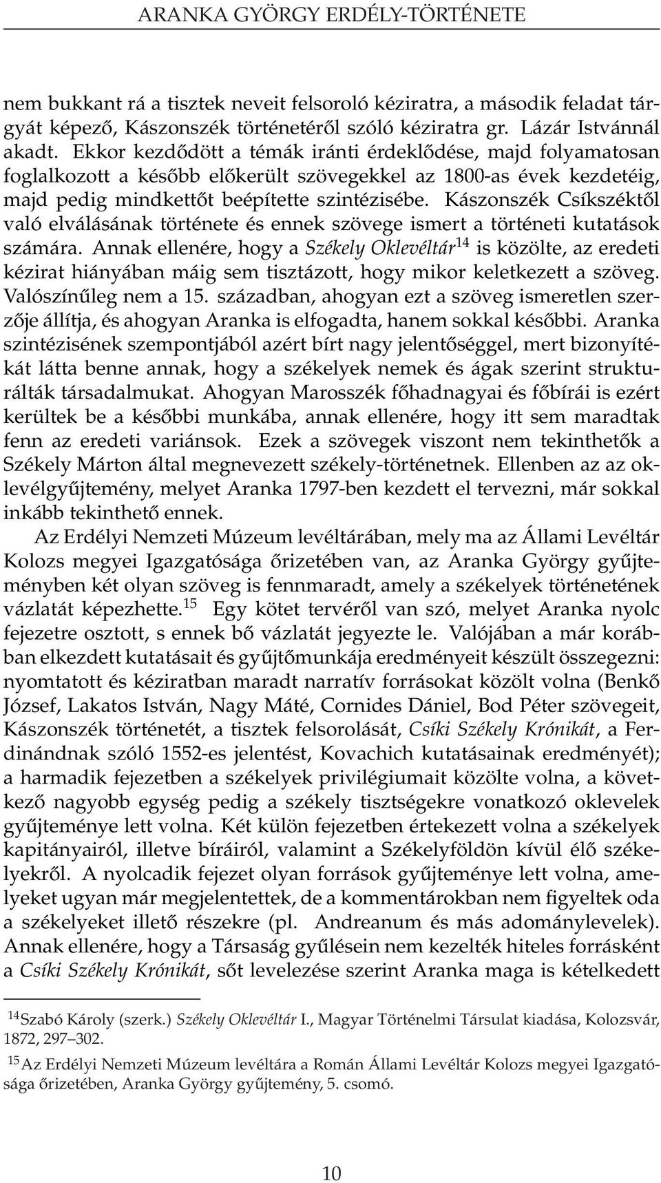 Kászonszék Csíkszéktől való elválásának története és ennek szövege ismert a történeti kutatások számára.