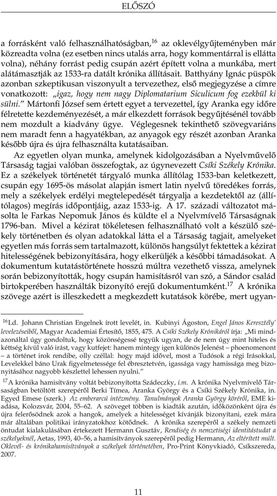 Batthyány Ignác püspök azonban szkeptikusan viszonyult a tervezethez, első megjegyzése a címre vonatkozott: igaz, hogy nem nagy Diplomatarium Siculicum fog ezekbül ki sülni.