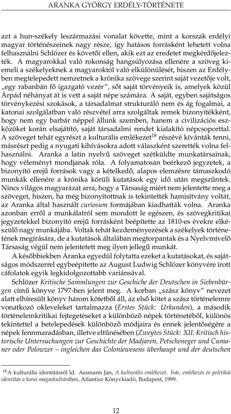 A magyarokkal való rokonság hangsúlyozása ellenére a szöveg kiemeli a székelyeknek a magyaroktól való elkülönülését, hiszen az Erdélyben megtelepedett nemzetnek a krónika szövege szerint saját