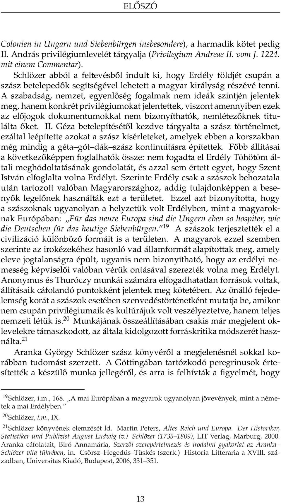 A szabadság, nemzet, egyenlőség fogalmak nem ideák szintjén jelentek meg, hanem konkrét privilégiumokat jelentettek, viszont amennyiben ezek az előjogok dokumentumokkal nem bizonyíthatók,