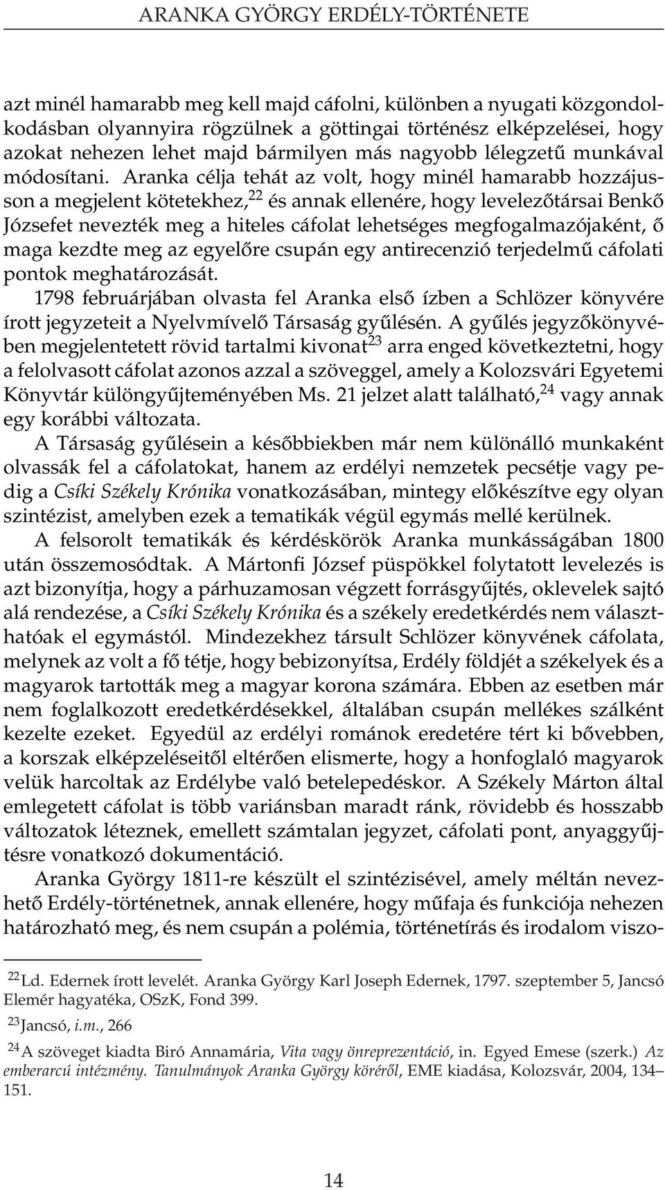 Aranka célja tehát az volt, hogy minél hamarabb hozzájusson a megjelent kötetekhez, 22 és annak ellenére, hogy levelezőtársai Benkő Józsefet nevezték meg a hiteles cáfolat lehetséges