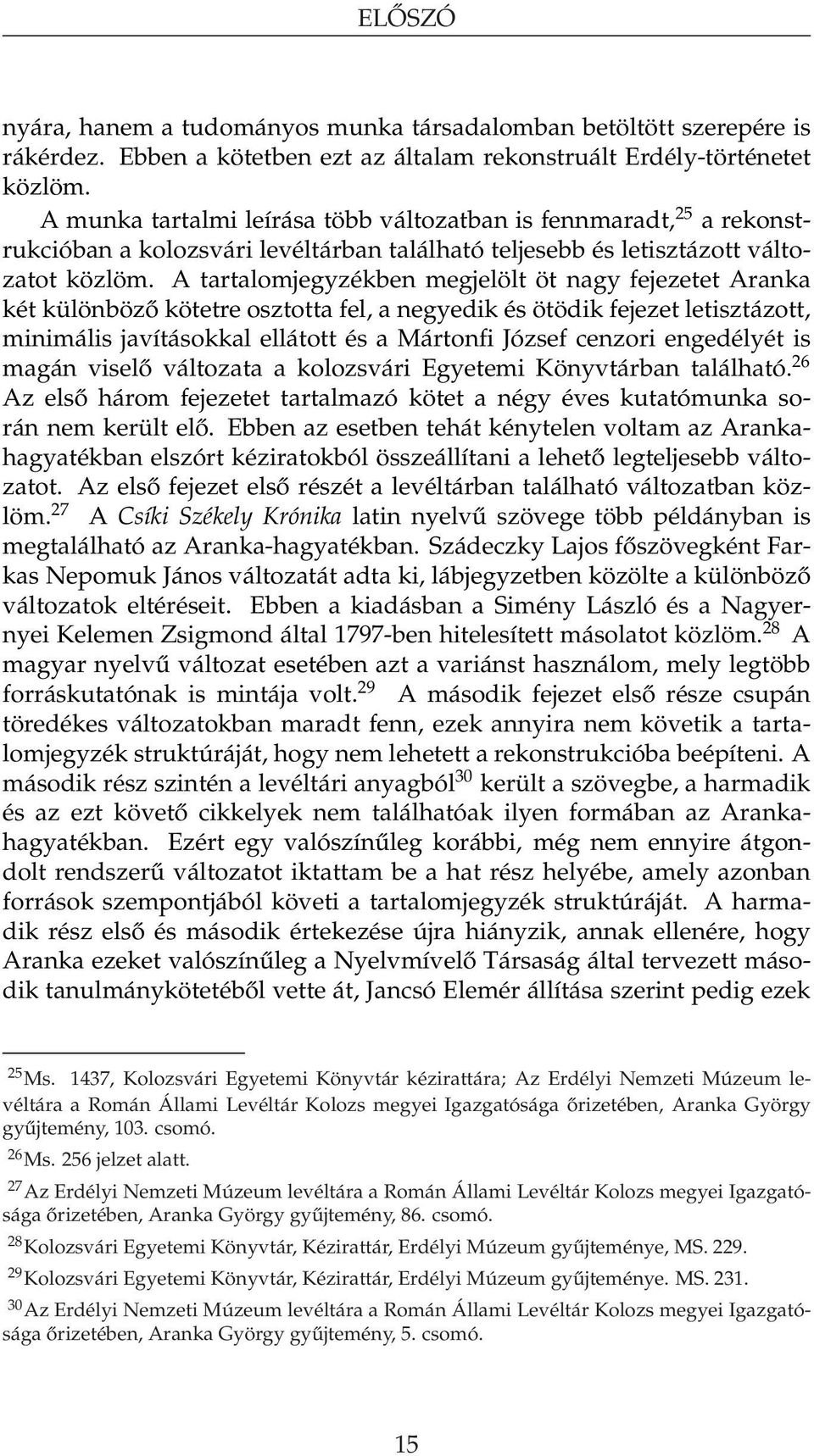 A tartalomjegyzékben megjelölt öt nagy fejezetet Aranka két különböző kötetre osztotta fel, a negyedik és ötödik fejezet letisztázott, minimális javításokkal ellátott és a Mártonfi József cenzori