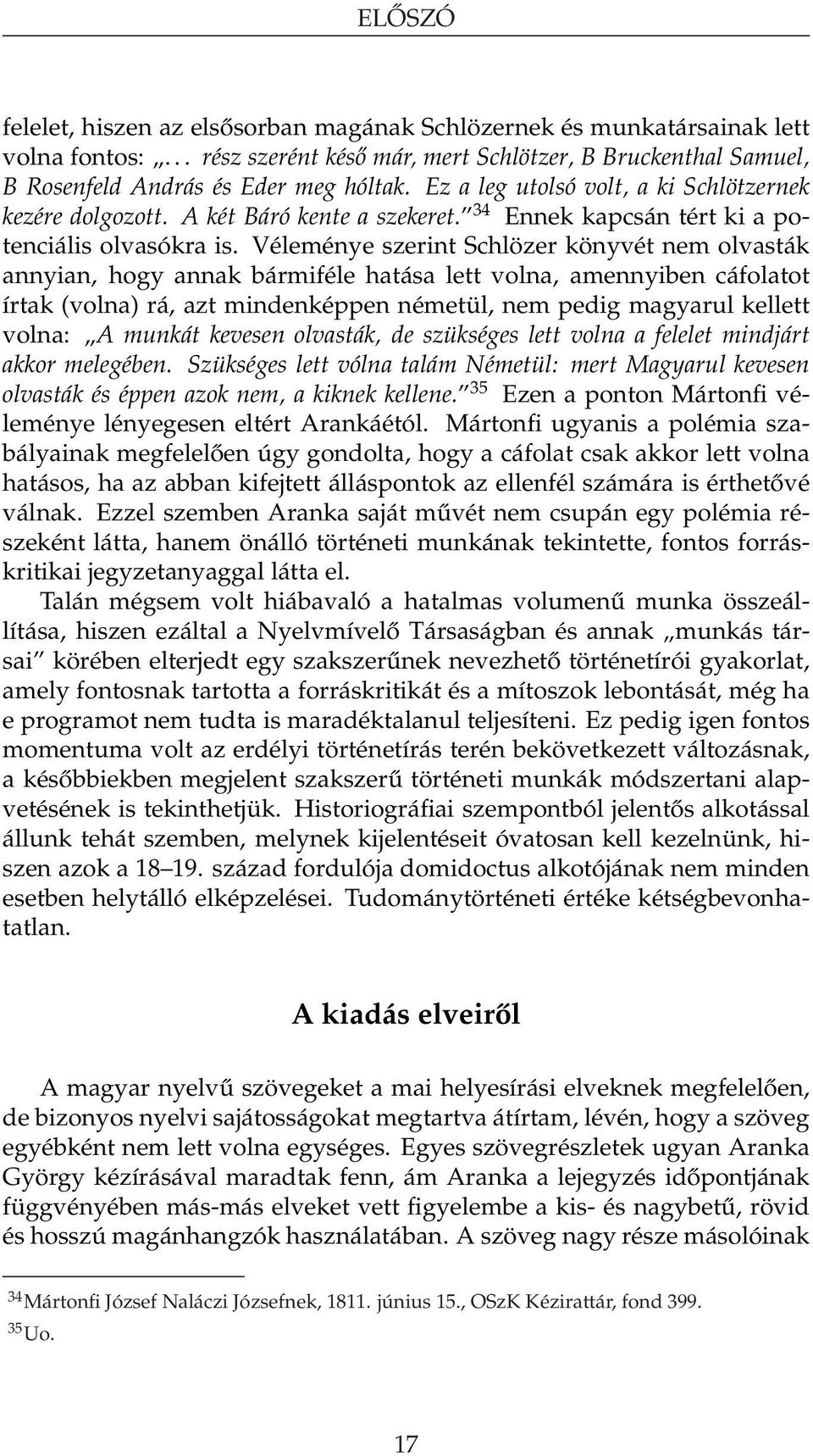 Véleménye szerint Schlözer könyvét nem olvasták annyian, hogy annak bármiféle hatása lett volna, amennyiben cáfolatot írtak (volna) rá, azt mindenképpen németül, nem pedig magyarul kellett volna: A