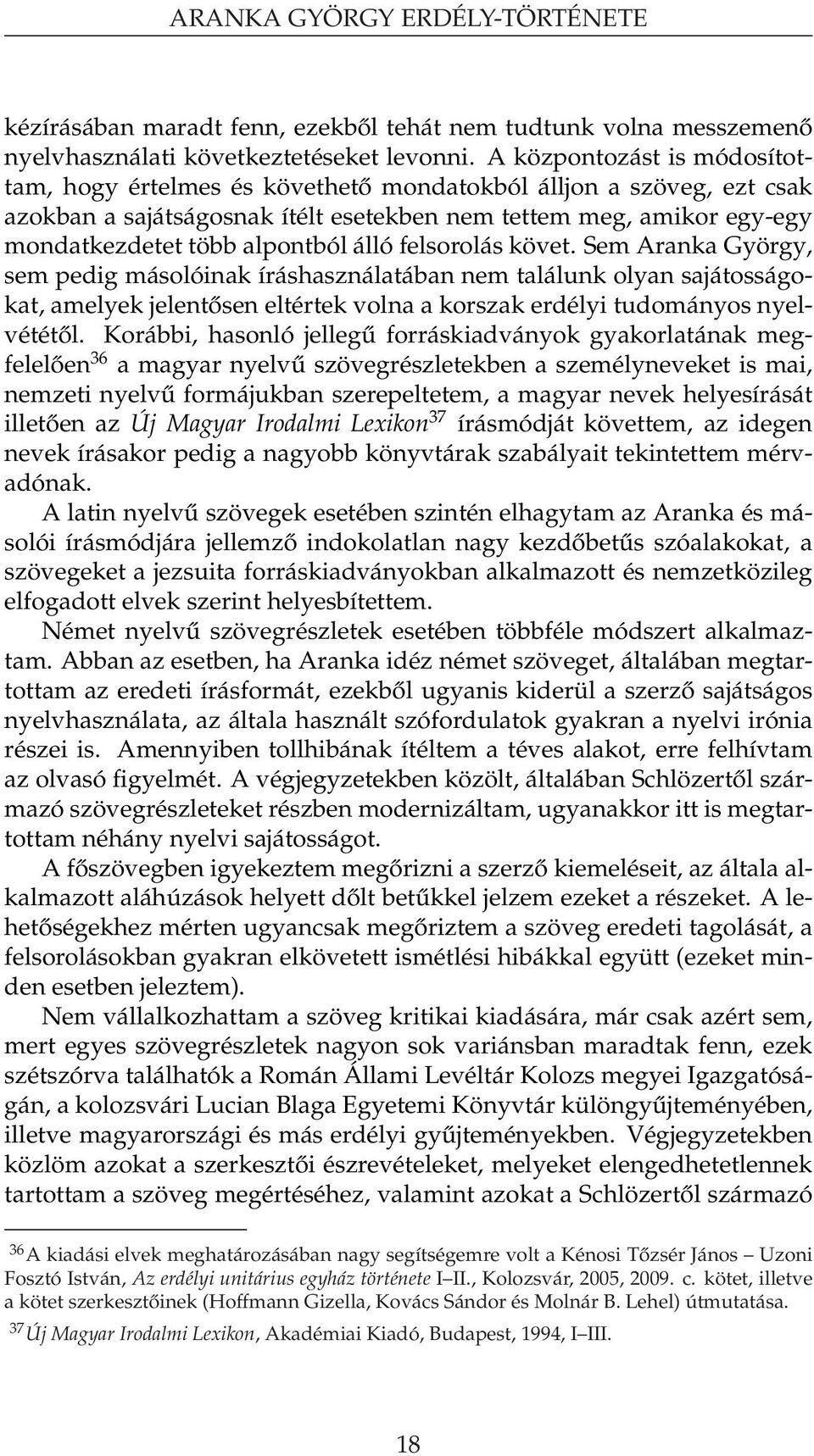 álló felsorolás követ. Sem Aranka György, sem pedig másolóinak íráshasználatában nem találunk olyan sajátosságokat, amelyek jelentősen eltértek volna a korszak erdélyi tudományos nyelvététől.