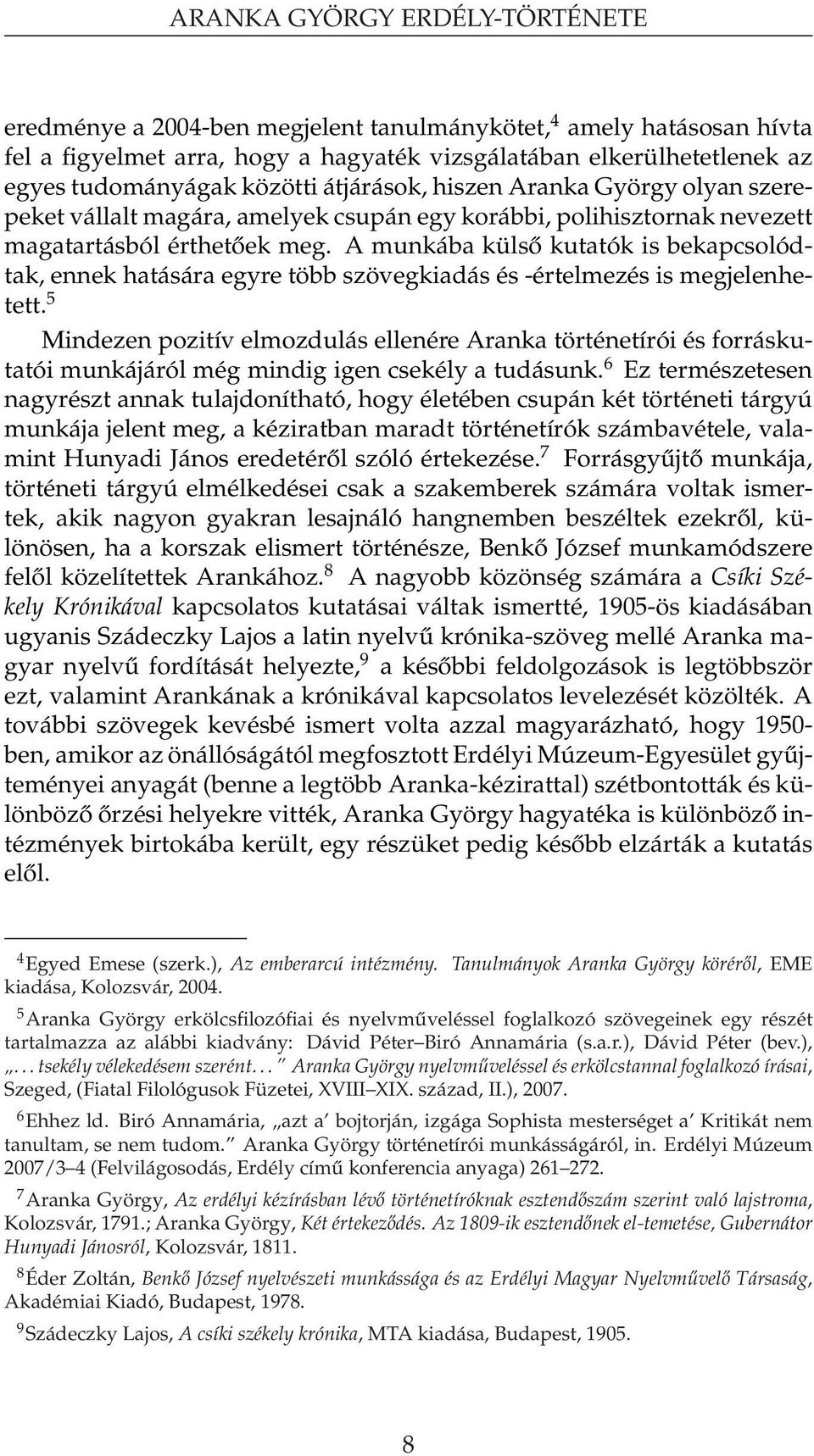 A munkába külső kutatók is bekapcsolódtak, ennek hatására egyre több szövegkiadás és -értelmezés is megjelenhetett.