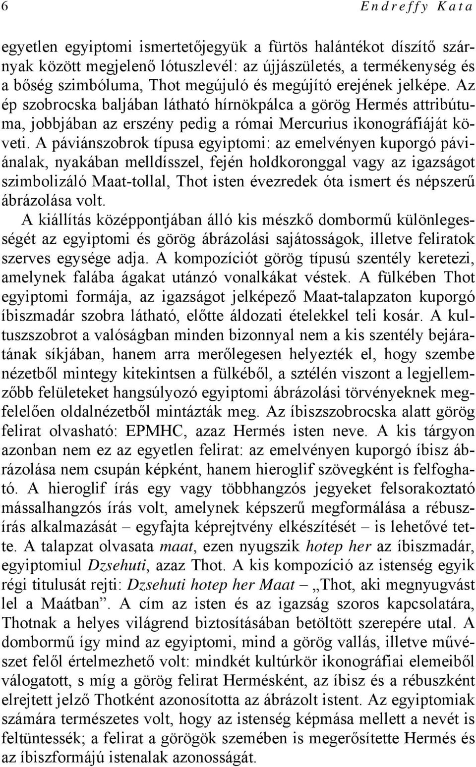 A páviánszobrok típusa egyiptomi: az emelvényen kuporgó páviánalak, nyakában melldísszel, fején holdkoronggal vagy az igazságot szimbolizáló Maat-tollal, Thot isten évezredek óta ismert és népszerű