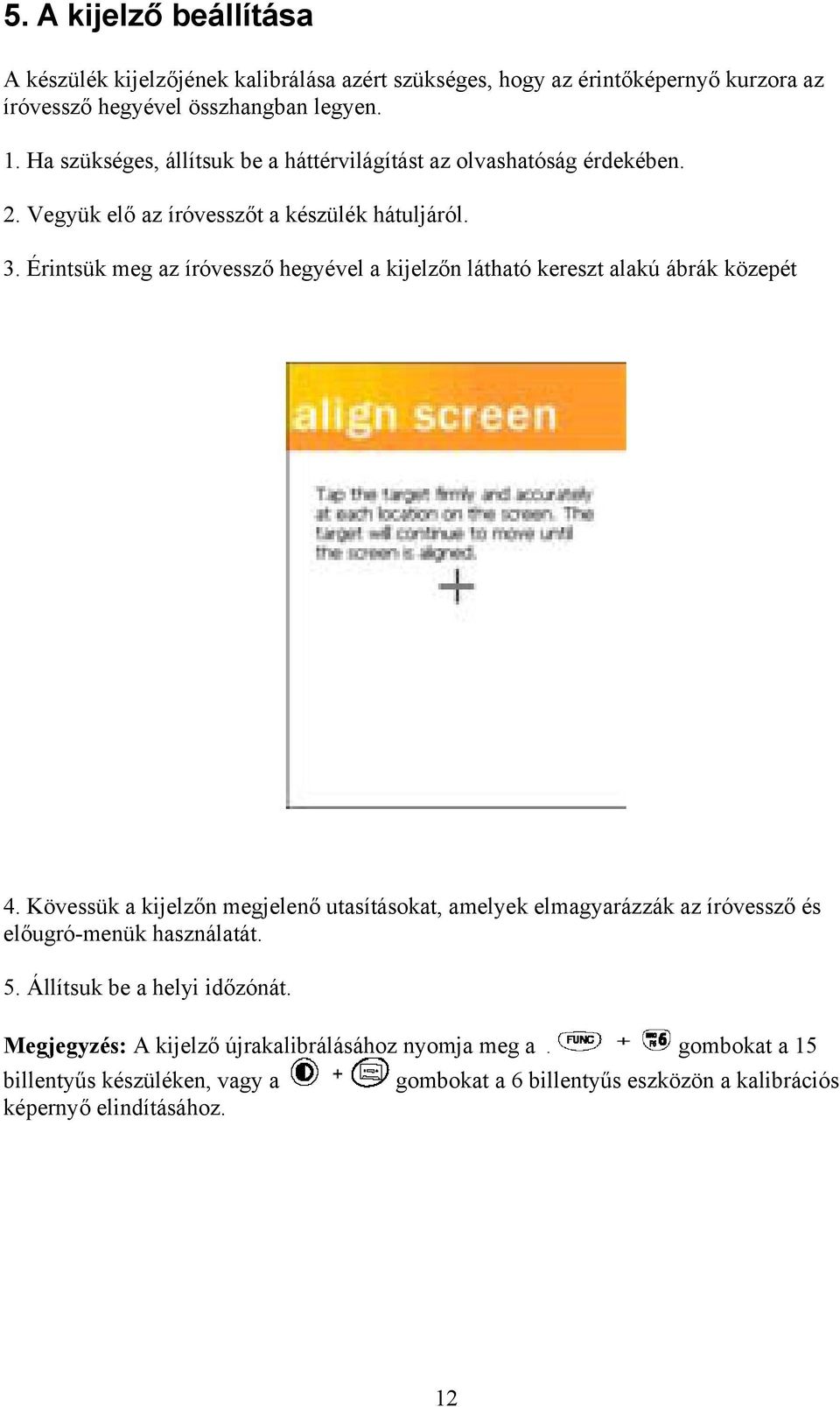 Érintsük meg az íróvessző hegyével a kijelzőn látható kereszt alakú ábrák közepét 4.