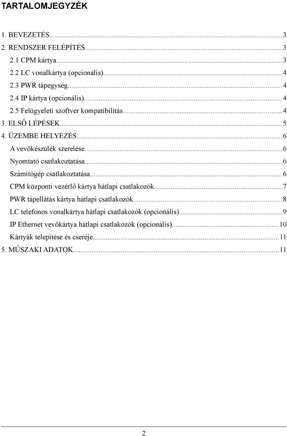 ..6 Számítógép csatlakoztatása...6 CPM központi vezérlő kártya hátlapi csatlakozók...7 PWR tápellátás kártya hátlapi csatlakozók.