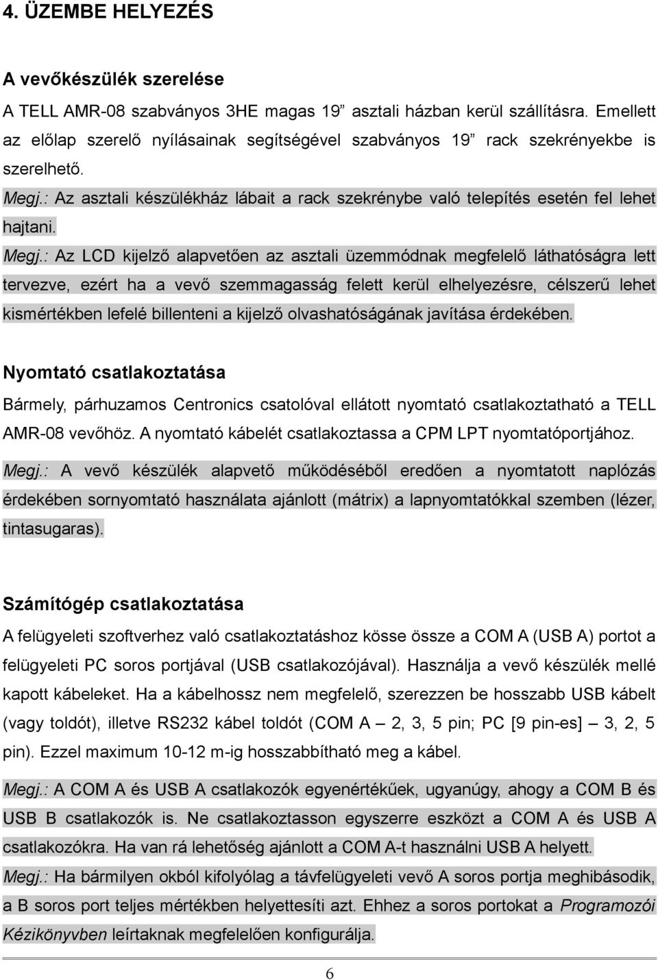 : Az asztali készülékház lábait a rack szekrénybe való telepítés esetén fel lehet hajtani. Megj.