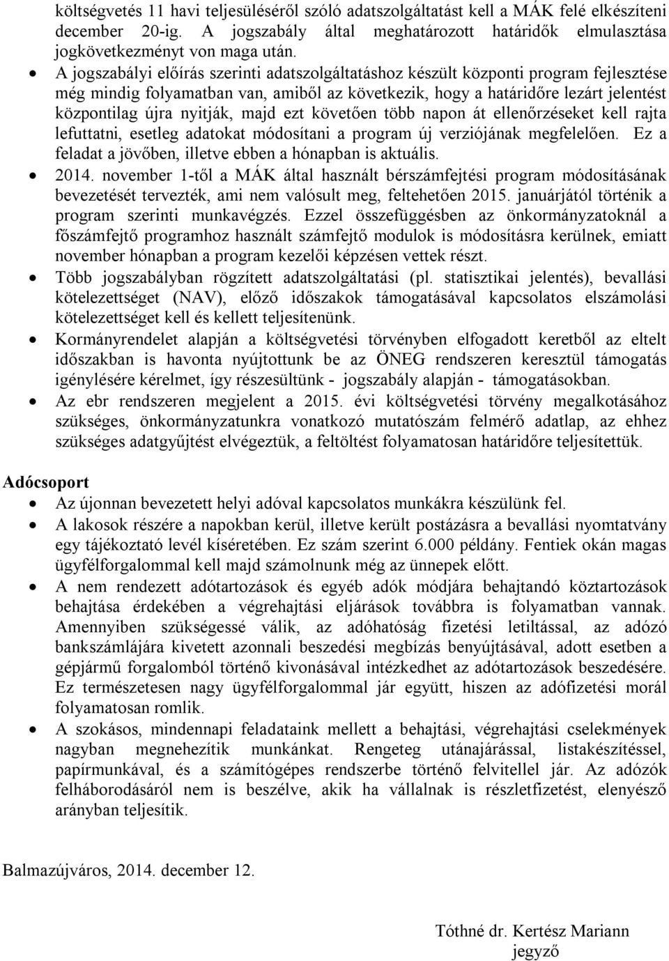 majd ezt követően több napon át ellenőrzéseket kell rajta lefuttatni, esetleg adatokat módosítani a program új verziójának megfelelően. Ez a feladat a jövőben, illetve ebben a hónapban is aktuális.