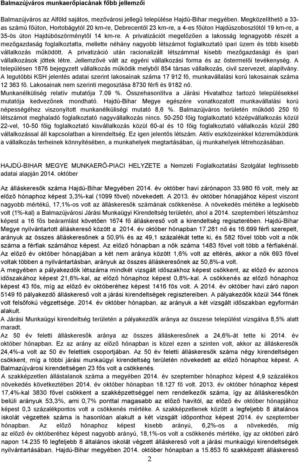 A privatizációt megelőzően a lakosság legnagyobb részét a mezőgazdaság foglalkoztatta, mellette néhány nagyobb létszámot foglalkoztató ipari üzem és több kisebb vállalkozás működött.