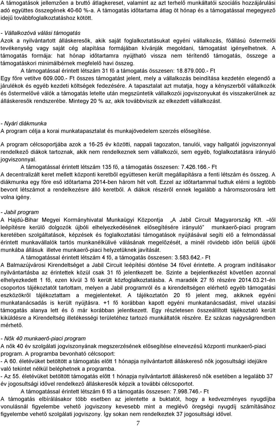 - Vállalkozóvá válási támogatás Azok a nyilvántartott álláskeresők, akik saját foglalkoztatásukat egyéni vállalkozás, főállású őstermelői tevékenység vagy saját cég alapítása formájában kívánják