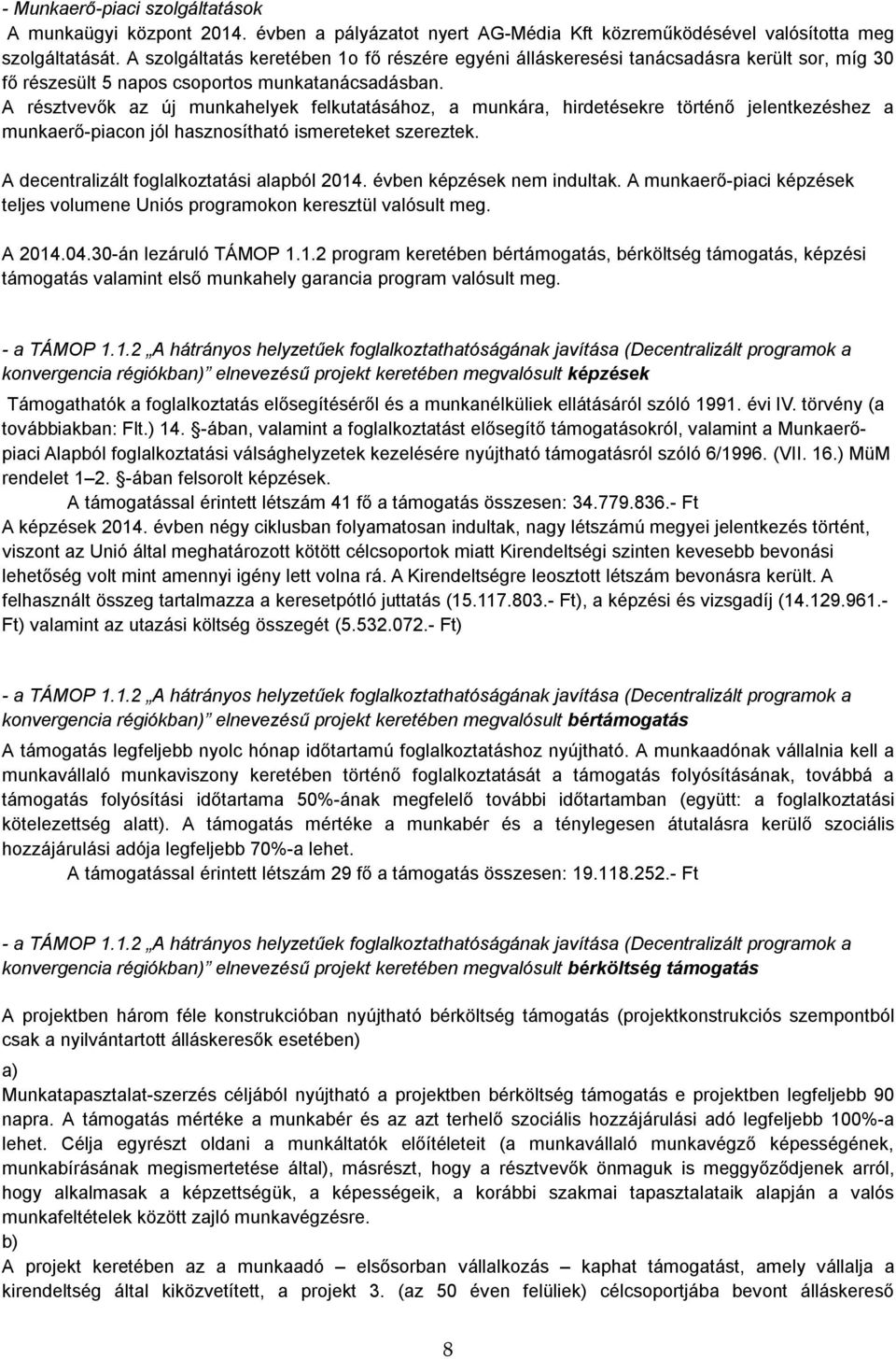 A résztvevők az új munkahelyek felkutatásához, a munkára, hirdetésekre történő jelentkezéshez a munkaerő-piacon jól hasznosítható ismereteket szereztek. A decentralizált foglalkoztatási alapból 2014.