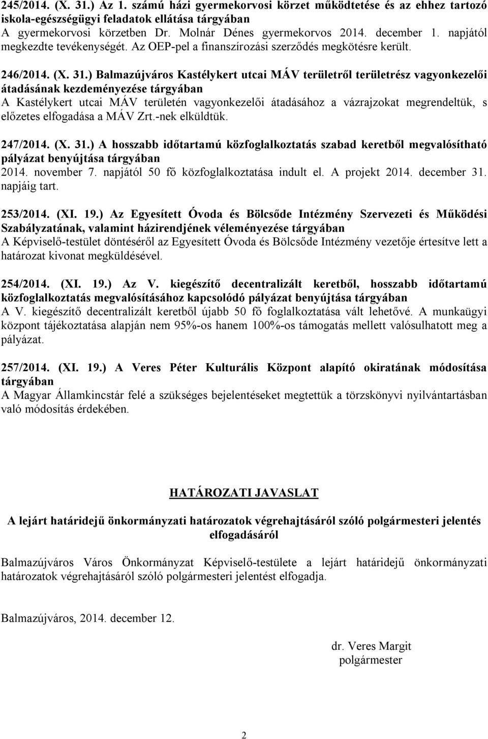 ) Balmazújváros Kastélykert utcai MÁV területről területrész vagyonkezelői átadásának kezdeményezése tárgyában A Kastélykert utcai MÁV területén vagyonkezelői átadásához a vázrajzokat megrendeltük, s