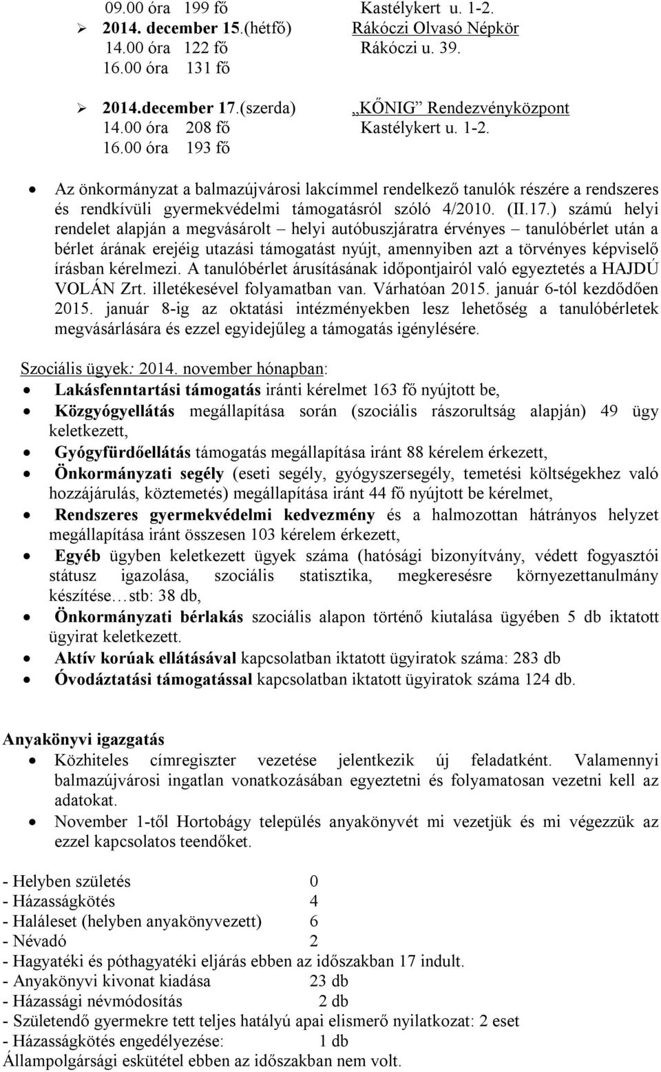 ) számú helyi rendelet alapján a megvásárolt helyi autóbuszjáratra érvényes tanulóbérlet után a bérlet árának erejéig utazási támogatást nyújt, amennyiben azt a törvényes képviselő írásban kérelmezi.