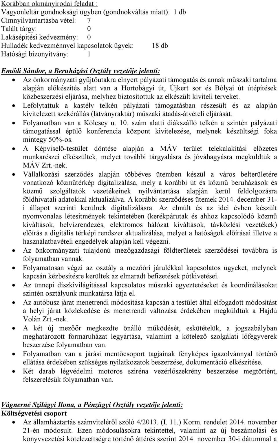 alatt van a Hortobágyi út, Újkert sor és Bólyai út útépítések közbeszerzési eljárása, melyhez biztosítottuk az elkészült kiviteli terveket.