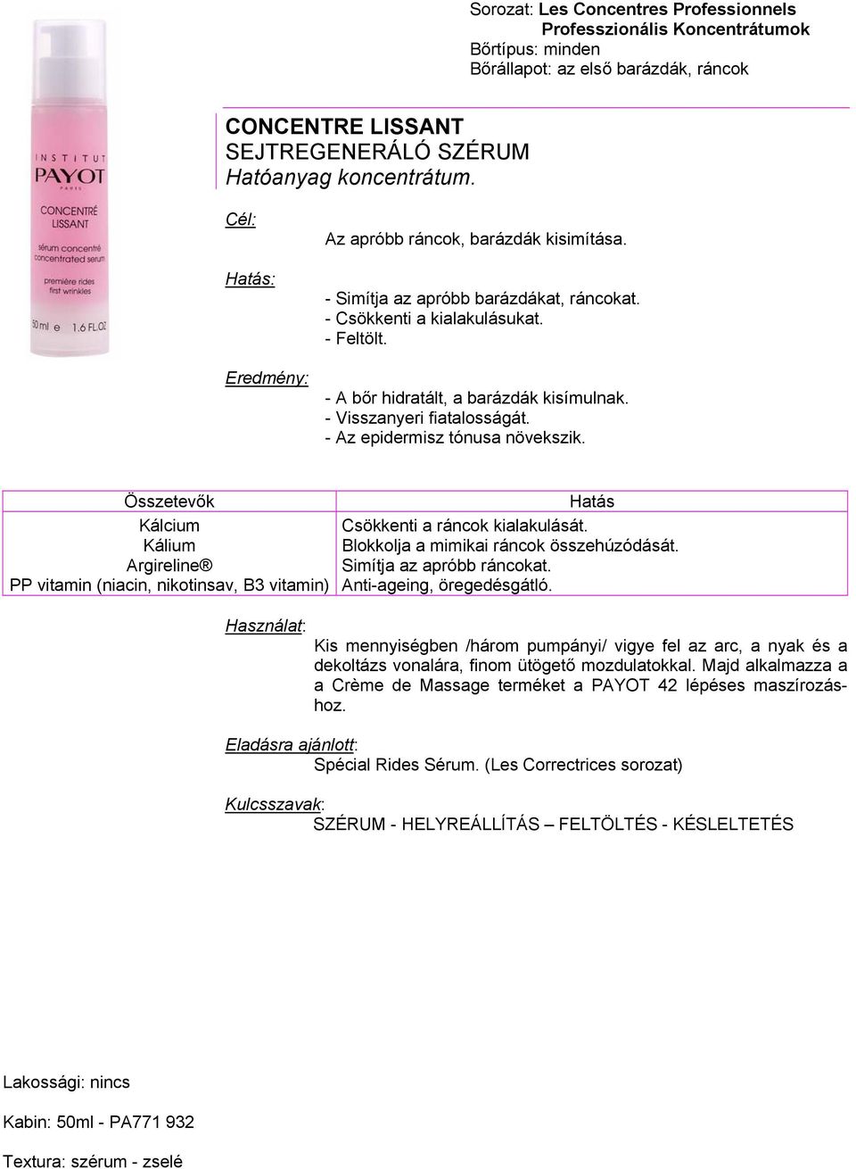 - Az epidermisz tónusa növekszik. Kálcium Kálium Argireline PP vitamin (niacin, nikotinsav, B3 vitamin) Csökkenti a ráncok kialakulását.