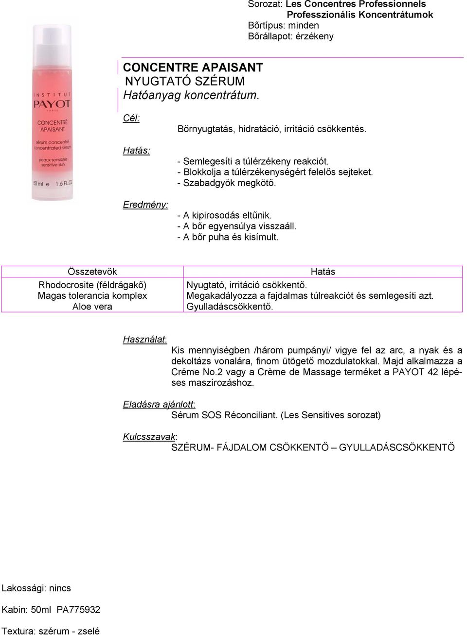 Rhodocrosite (féldrágakő) Magas tolerancia komplex Aloe vera Nyugtató, irritáció csökkentő. Megakadályozza a fajdalmas túlreakciót és semlegesíti azt.