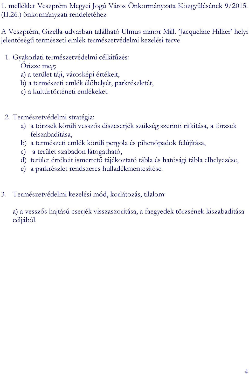 a) a törzsek körüli vesszős díszcserjék szükség szerinti ritkítása, a törzsek felszabadítása, b) a természeti emlék körüli pergola és pihenőpadok felújítása, c) a terület