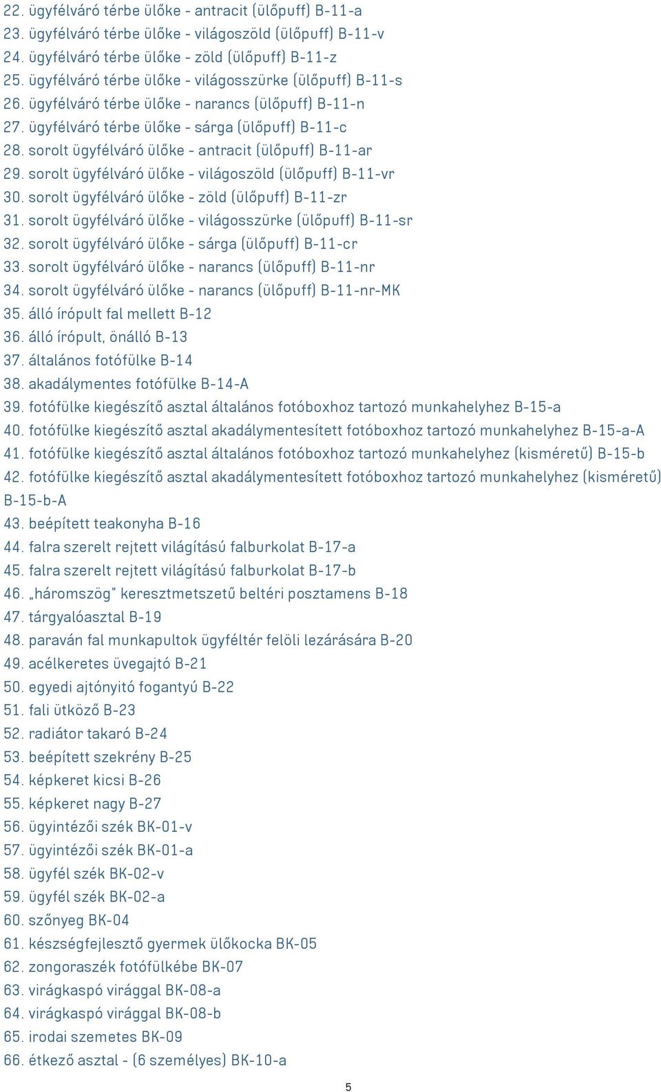 sorolt ügyfélváró ülőke - antracit (ülőpuff) B-11-ar 29. sorolt ügyfélváró ülőke - világoszöld (ülőpuff) B-11-vr 30. sorolt ügyfélváró ülőke - zöld (ülőpuff) B-11-zr 31.