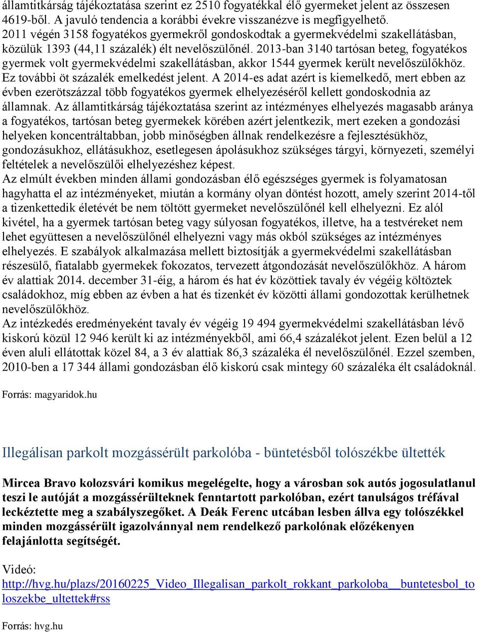 2013-ban 3140 tartósan beteg, fogyatékos gyermek volt gyermekvédelmi szakellátásban, akkor 1544 gyermek került nevelőszülőkhöz. Ez további öt százalék emelkedést jelent.