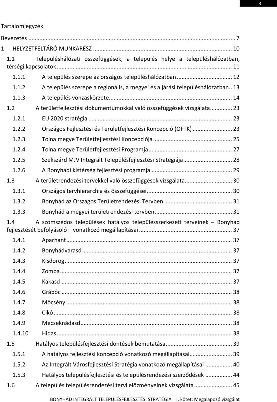 2 A területfejlesztési dokumentumokkal való összefüggések vizsgálata... 23 1.2.1 EU 2020 stratégia... 23 1.2.2 Országos Fejlesztési és Területfejlesztési Koncepció (OFTK)... 23 1.2.3 Tolna megye Területfejlesztési Koncepciója.