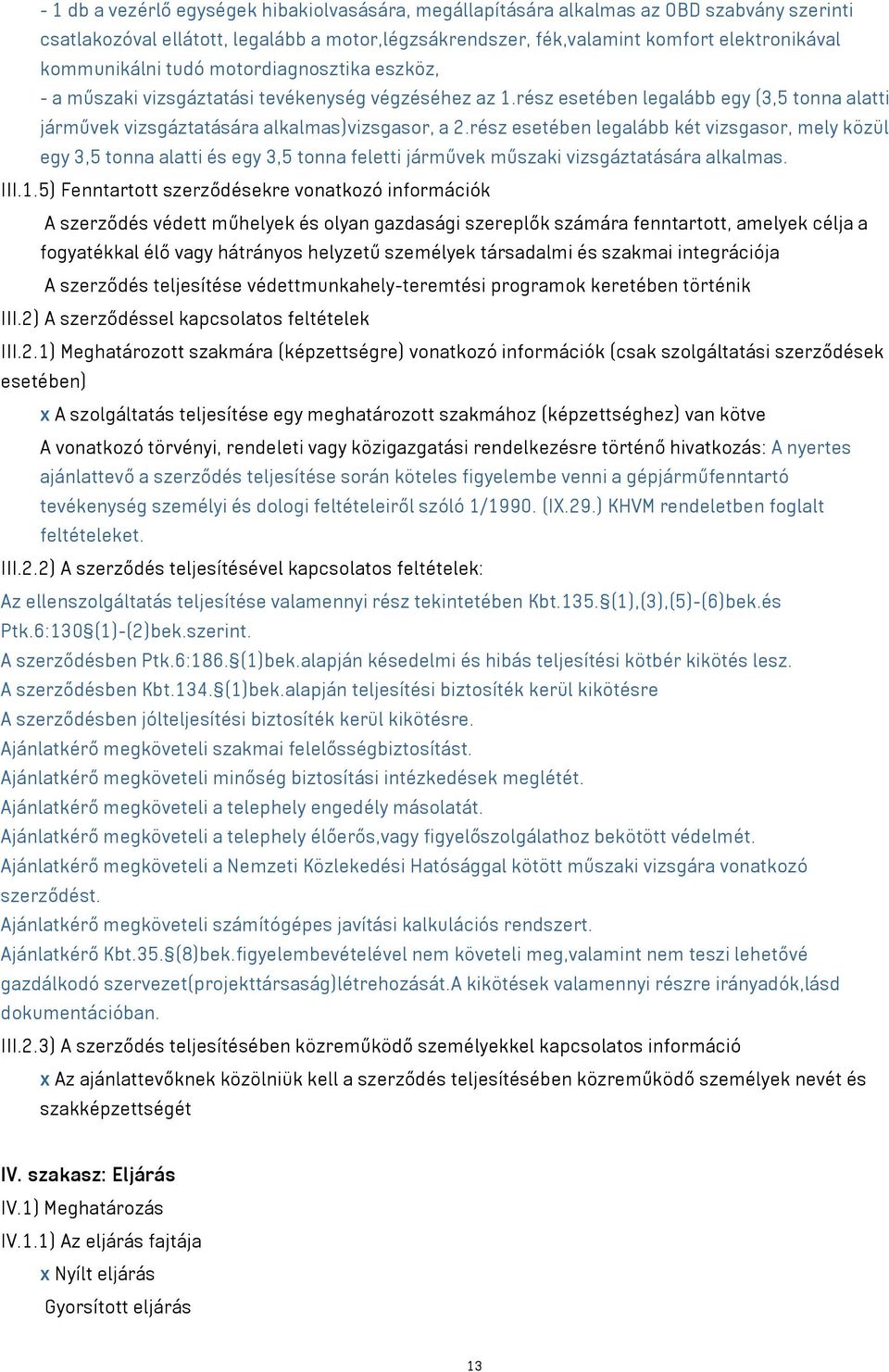 rész esetében legalább két vizsgasor, mely közül egy 3,5 tonna alatti és egy 3,5 tonna feletti járművek műszaki vizsgáztatására alkalmas. III.1.