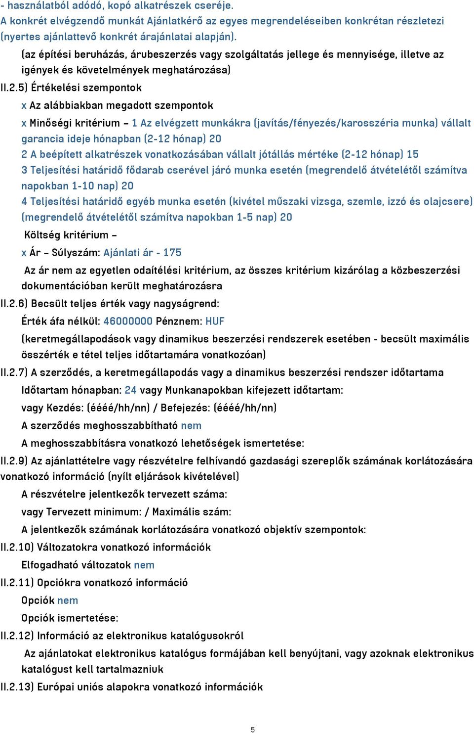 5) Értékelési szempontok x Az alábbiakban megadott szempontok x Minőségi kritérium 1 Az elvégzett munkákra (javítás/fényezés/karosszéria munka) vállalt garancia ideje hónapban (2-12 hónap) 20 2 A