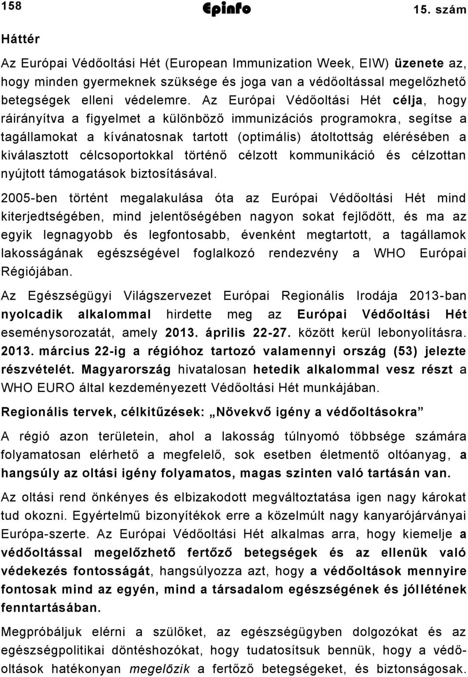 célcsoportokkal történő célzott kommunikáció és célzottan nyújtott támogatások biztosításával.