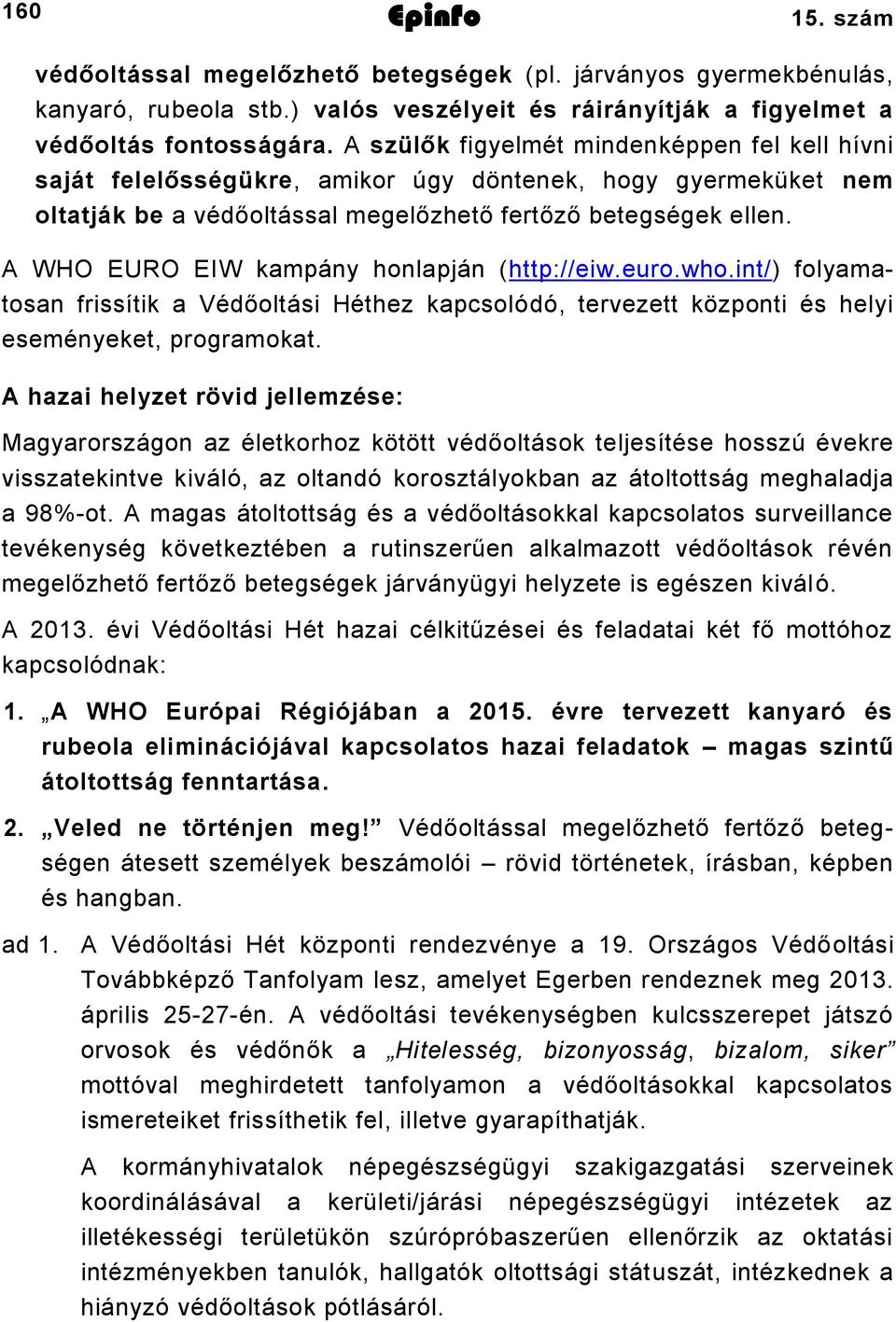 A WHO EURO EIW kampány honlapján (http://eiw.euro.who.int/) folyamatosan frissítik a Védőoltási Héthez kapcsolódó, tervezett központi és helyi eseményeket, programokat.