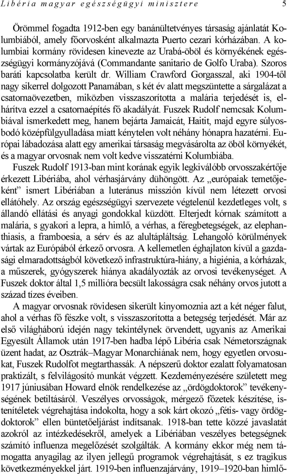 William Crawford Gorgasszal, aki 1904-től nagy sikerrel dolgozott Panamában, s két év alatt megszüntette a sárgalázat a csatornaövezetben, miközben visszaszorította a malária terjedését is, elhárítva