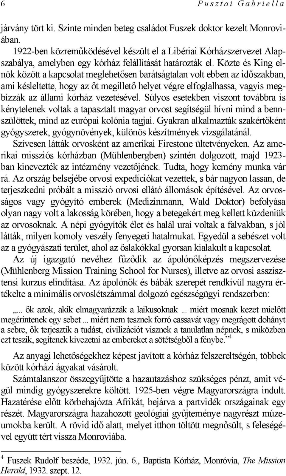 Közte és King elnök között a kapcsolat meglehetősen barátságtalan volt ebben az időszakban, ami késleltette, hogy az őt megillető helyet végre elfoglalhassa, vagyis megbízzák az állami kórház