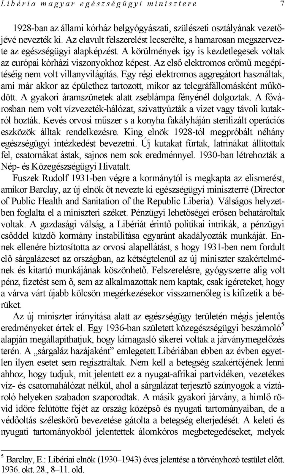 Az első elektromos erőmű megépítéséig nem volt villanyvilágítás. Egy régi elektromos aggregátort használtak, ami már akkor az épülethez tartozott, mikor az telegráfállomásként működött.