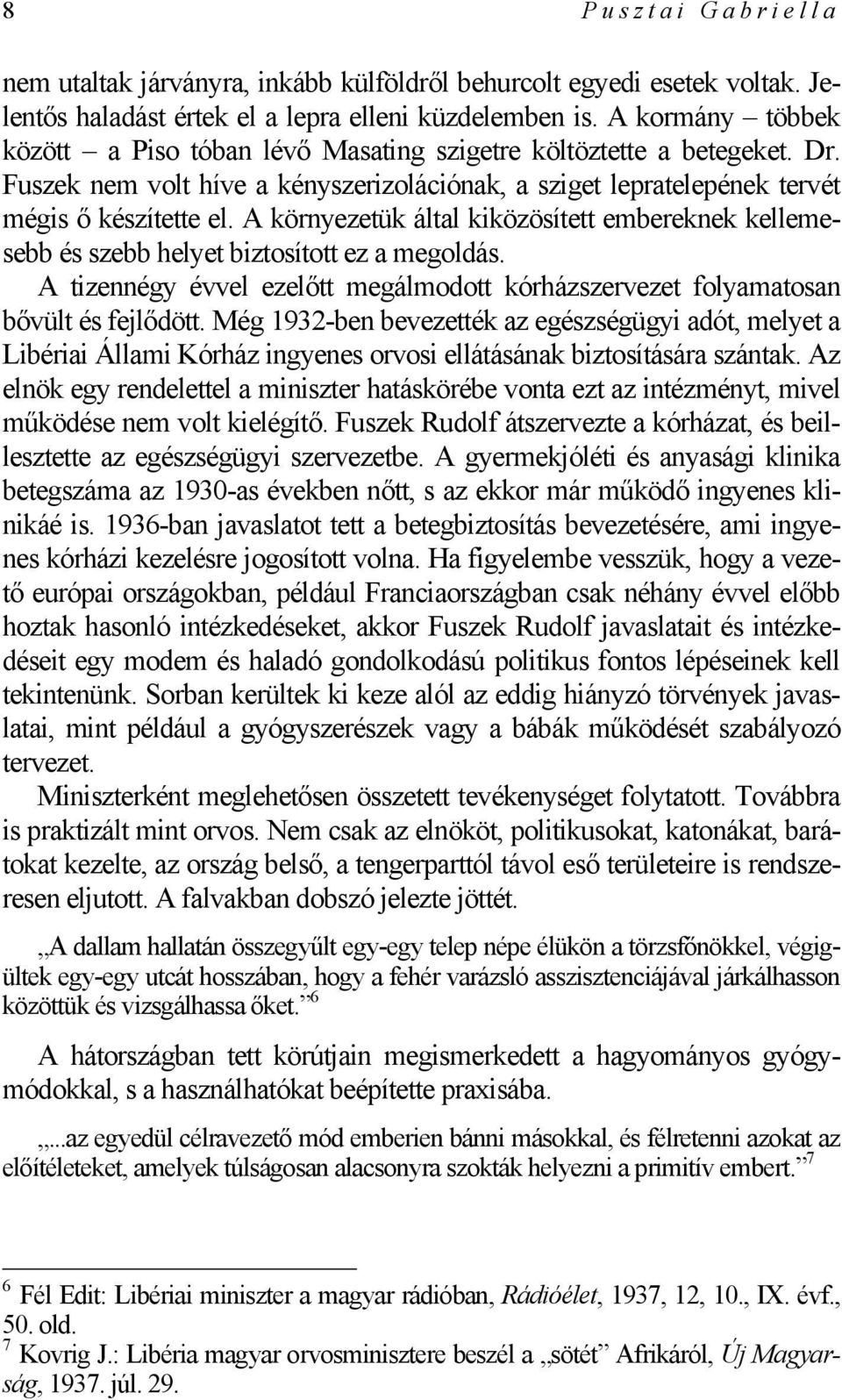 A környezetük által kiközösített embereknek kellemesebb és szebb helyet biztosított ez a megoldás. A tizennégy évvel ezelőtt megálmodott kórházszervezet folyamatosan bővült és fejlődött.