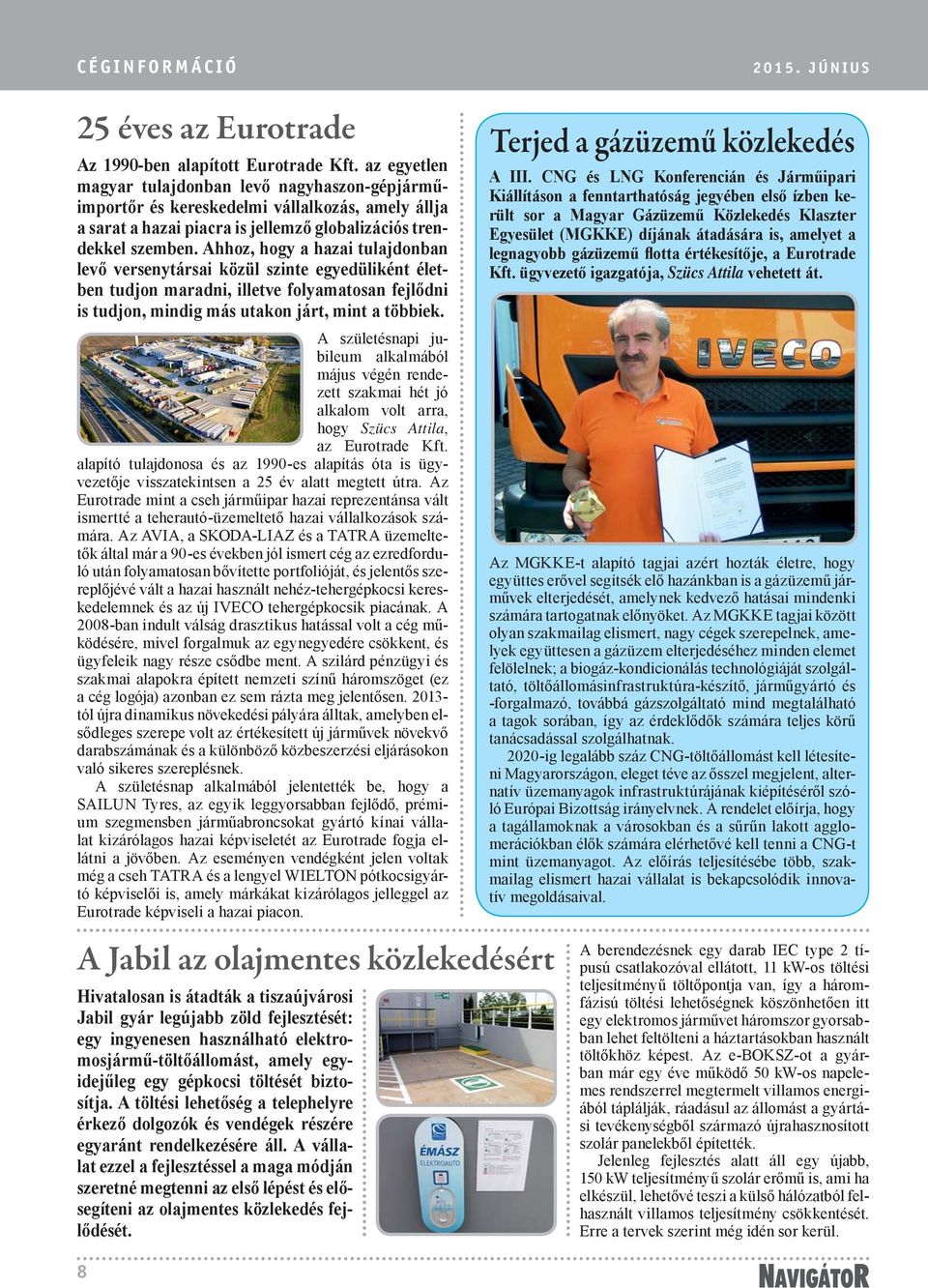 Ahhoz, hogy a hazai tulajdonban levő versenytársai közül szinte egyedüliként életben tudjon maradni, illetve folyamatosan fejlődni is tudjon, mindig más utakon járt, mint a többiek.