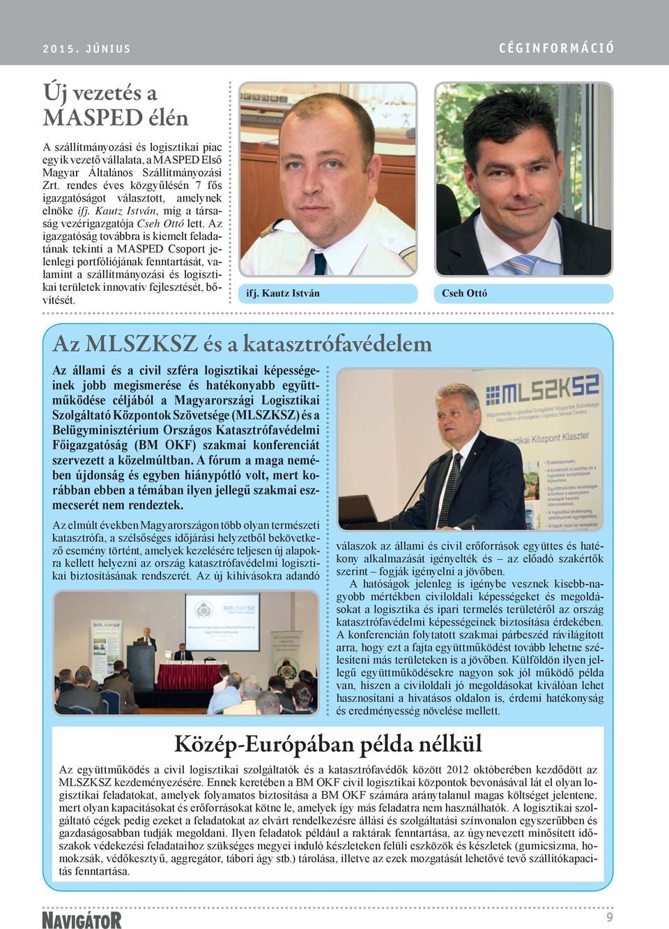 Az igazgatóság továbbra is kiemelt feladatának tekinti a MASPED Csoport jelenlegi portfóliójának fenntartását, valamint a szállítmányozási és logisztikai területek innovatív fejlesztését, bővítését.