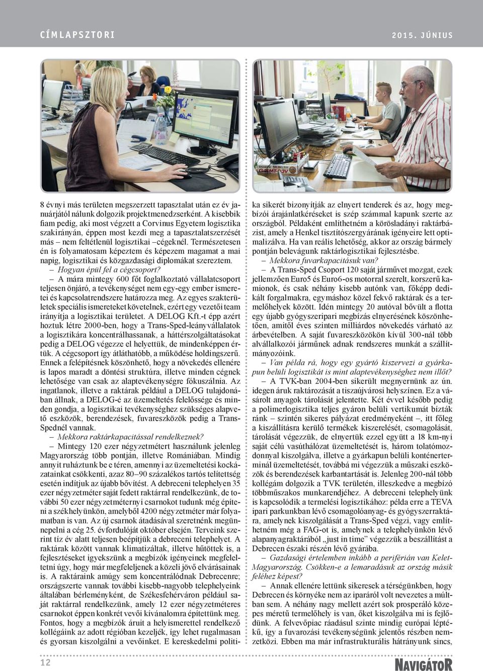 Természetesen én is folyamatosam képeztem és képezem magamat a mai napig, logisztikai és közgazdasági diplomákat szereztem. Hogyan épül fel a cégcsoport?