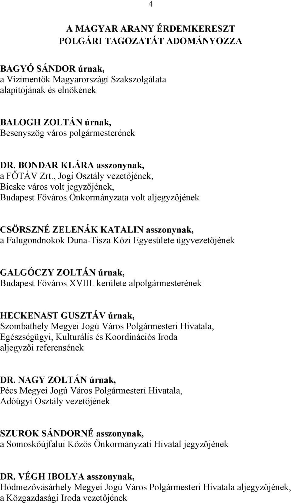 , Jogi Osztály vezetőjének, Bicske város volt jegyzőjének, Budapest Főváros Önkormányzata volt aljegyzőjének CSÖRSZNÉ ZELENÁK KATALIN asszonynak, a Falugondnokok Duna-Tisza Közi Egyesülete