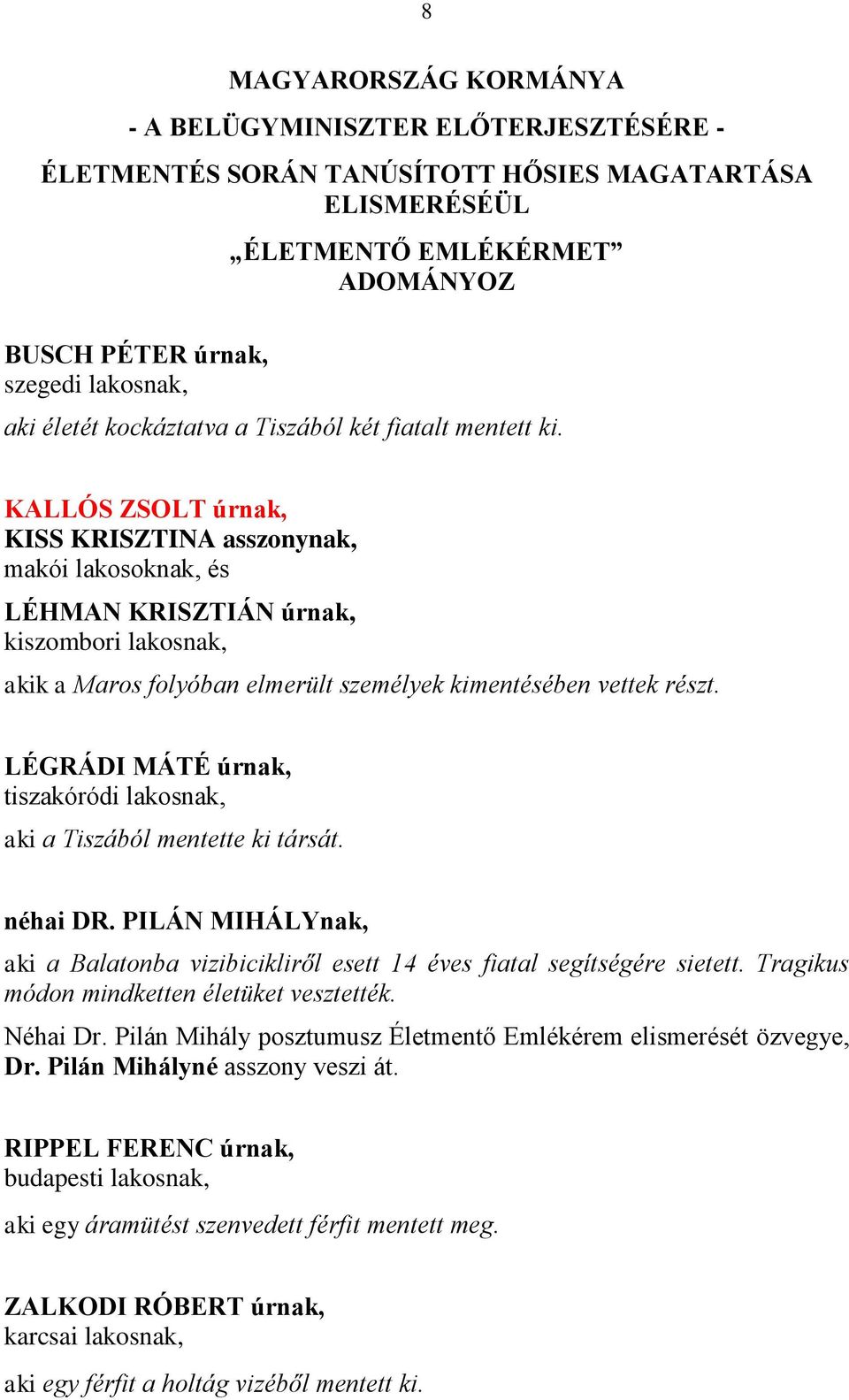 KALLÓS ZSOLT úrnak, KISS KRISZTINA asszonynak, makói lakosoknak, és LÉHMAN KRISZTIÁN úrnak, kiszombori lakosnak, akik a Maros folyóban elmerült személyek kimentésében vettek részt.