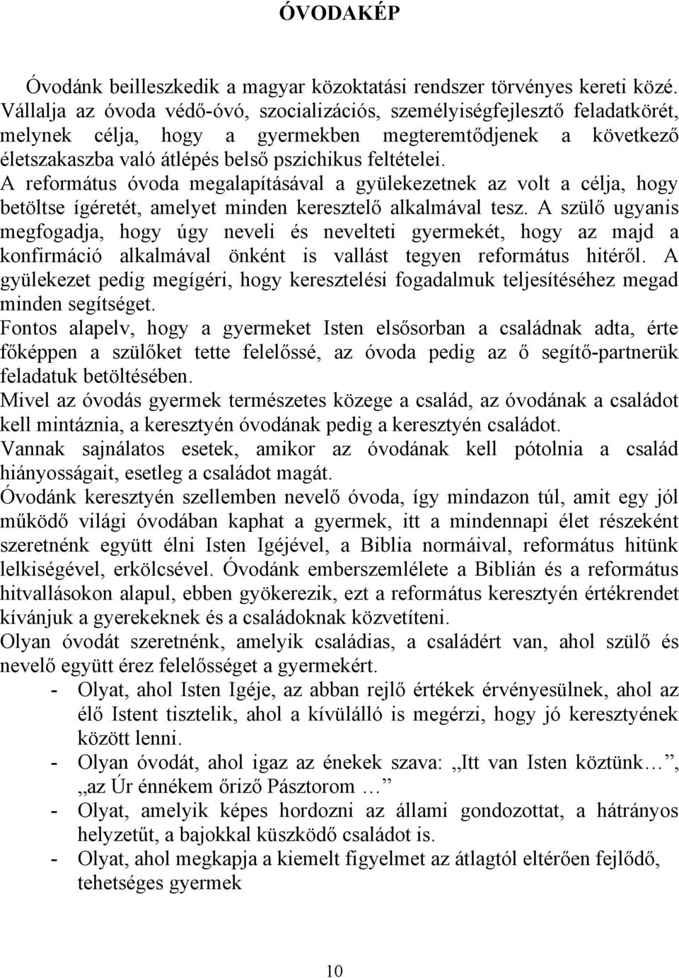 A református óvoda megalapításával a gyülekezetnek az volt a célja, hogy betöltse ígéretét, amelyet minden keresztelő alkalmával tesz.